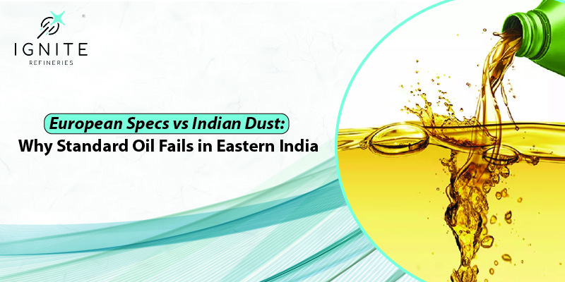 European Specs vs Indian Dust: Why Standard Oil Fails in Eastern India