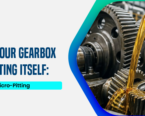 Saving Your Gearbox from Eating Itself_ A Guide to Micro-Pitting