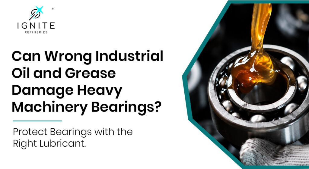 Can Wrong Industrial Oil and Grease Damage Heavy Machinery Bearings