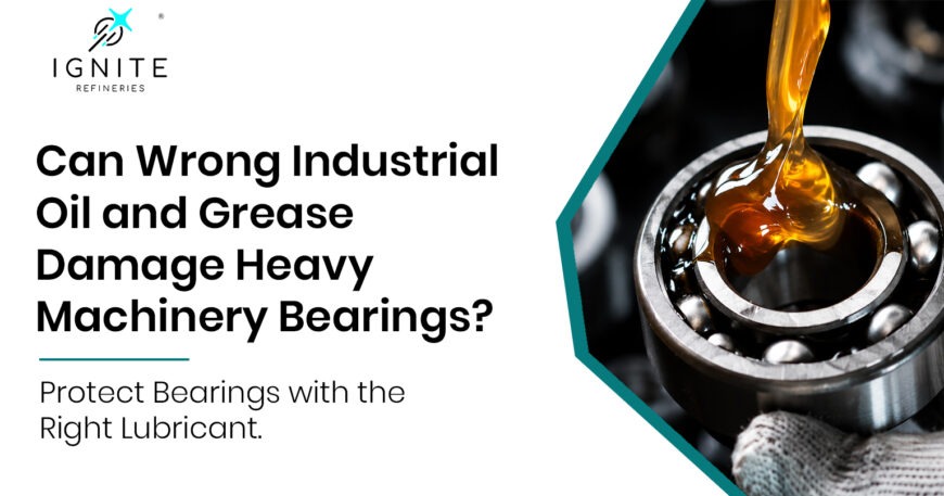 Can Wrong Industrial Oil and Grease Damage Heavy Machinery Bearings